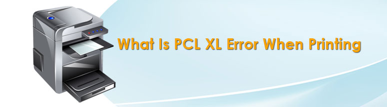 What Is PCL XL Error When Printing